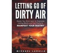 Letting Go of Dirty Air: Master Your Mind, Learn to Overcome Limiting Beliefs and Find Clarity to Manifest Your Destiny