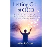 LETTING GO OF OCD: Break Free from Intrusive Thoughts, Reduce Anxiety, and Take Back Control of Your Life One Step at a Time