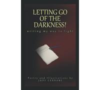 Letting Go Of The Darkness!: Writing My Way To Light