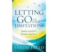 Letting Go of Your Limitations Experiencing Gods Transforming Power by Sandie Freed Sandie Freed (Auteur)