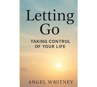 Letting Go: Taking Control of Your Life: How to Release Stress, Break Free from Toxic Patterns, and Find Peace Within Yourself