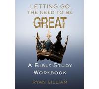 Letting Go the Need to Be Great: A Bible Study Workbook: Discovering True Greatness Through Surrender