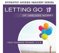 Letting Go Useless Worry: The Hypnotic Guided Imagery Series