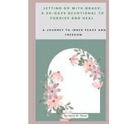 LETTING GO WITH GRACE: A 30-DAYS DEVOTIONAL TO FORGIVE AND HEAL: A Journey to Inner Peace and Freedom