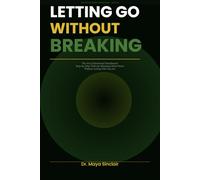 Letting Go Without Breaking: A Practical Guide to Emotional Detachment, Healing After Toxic Relationships, and Finally Moving On Without Closure