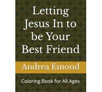 Letting Jesus In to be Your Best Friend: Coloring Book for All Ages