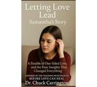 Letting Love Lead: Samantha’s Story: A Parable of One-Sided Love, and the Four Insights That Changed Everything