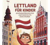 Lettland für Kinder - Sehenswürdigkeiten und Geschichte zum Staunen: Fantasievolle Geschichten über Wälder, Lieder und alte Bräuche - Für Kinder von 4 bis 7 Jahren liebevoll erzählt