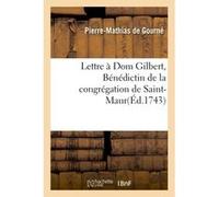 Lettre à Dom Gilbert, Bénédictin de la congrégation de Saint-Maur Pierre-Mathias de Gourné (Auteur)