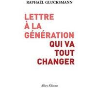 Lettre à la génération qui va tout changer Raphaël Glucksmann (Auteur)
