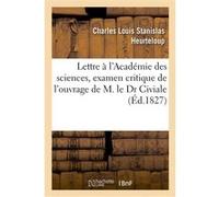 Lettre à l'Académie des sciences, examen critique de l'ouvrage de M. le Dr Civiale Charles Louis Stanislas Heurteloup (Auteur)