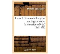 Lettre À L'académie Française Sur La Grammaire, La Rhétorique, (N Éd) (Éd.1879)