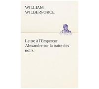 Lettre À L'empereur Alexandre Sur La Traite Des Noirs