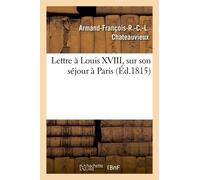 Lettre À Louis Xviii, Sur Son Séjour À Paris