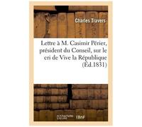 Lettre À M. Casimir Périer, Président Du Conseil, Sur Le Cri De Vive La République