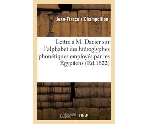 Lettre à M. Dacier relative à l'alphabet des hiéroglyphes phonétiques employés par les Égyptiens