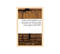 Lettre À M. Goblet Sur Le Triomphe De L'immaculée Conception Et La Fin Prochaine De La République