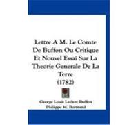Lettre A M. Le Comte de Buffon Ou Critique Et Nouvel Essai Sur La Theorie Generale de La Terre (1782) Buffon, George Louis Leclerc, Bertrand, Philippe M. (Auteur)