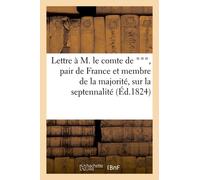 Lettre À M. Le Comte De ***, Pair De France Et Membre De La Majorité, Sur La Septennalité