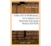 Lettre À M. Le Dr Broussais, Sur Sa Réponse Aux Observations Du Baron Massias