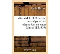 Lettre à M. le Dr Broussais, sur sa réponse aux observations du baron Massias Massias-N (Auteur)
