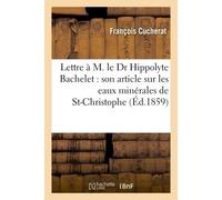 Lettre à M. le Dr Hippolyte Bachelet à propos de son article sur les eaux minérales de St-Christophe - François Cucherat - Hachette Bnf - broché - Livre