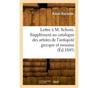 Lettre à M. Schorn. Supplément au catalogue des artistes de l'antiquité grecque et romaine - Raoul-Rochette - Hachette Bnf - broché - Livre