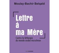Lettre À Ma Mère - Contre La Léthargie Du Monde Arabo-Musulman