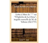 Lettre à Mme de *** sur l'Orphelin de La Chine, tragédie nouvelle de M. de Voltaire Jacques Rochette de La Morlière (Auteur)