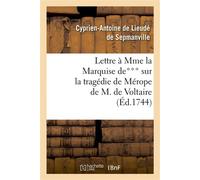 Lettre à Mme la Mise de*** sur la tragédie de Mérope de M. de Voltaire , sur la comédie nouvelle de l'École des mères, et sur les Francs-maçons - Cyprien Antoine Lieudé de Sepmanville - Hachette Bnf -