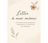 Lettre à moi-même - 30 jours pour reprendre confiance, se relever et avancer: Journal de reconstruction personnelle