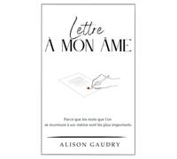 Lettre à mon âme: Parce que les mots que l'on se murmure à soi-même sont les plus importants.