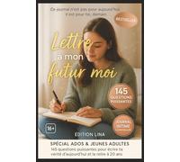 Lettre à mon futur moi: Spécial ados & jeunes adultes : 145 questions puissantes pour écrire ta vérité d'aujourd'hui et larelire à 20 ans
