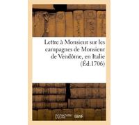 Lettre À Monsieur - Sur Les Campagnes De Monsieur De Vendôme, En Italie