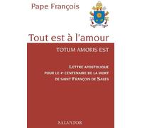 Lettre apostolique pour le 4e centenaire de la mort de saint François de Sales Tout est à l'amour - Pape François - Salvator - broché - Essai