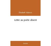 Lettre au poète absent - Elisa Valencic - Edilivre-Aparis - broché - Poésie