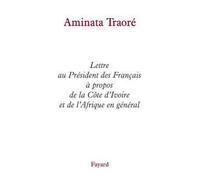 Lettre au Président des Français à propos de la Côte d'Ivoire et de l'Afrique en général - Aminata Traoré - Fayard - broché - Lettres