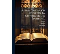 Lettre D'abgar, Ou Histoire De La Conversion Des Ã dessÃ(c)ens...