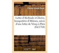 Lettre d'Alcibiade à Glicère, bouquetière d'Athènes Claude-Joseph Dorat (Auteur), Alexandre-Frédéric-Jacques Masson Pezay (Auteur)