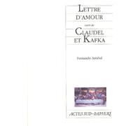 Lettre D'amour Suivi De Claudel Et Kafka - Comme Un Supplice Chinois