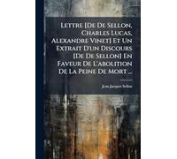 Lettre [De De Sellon, Charles Lucas, Alexandre Vinet] Et Un Extrait D'un Discours [De De Sellon] En Faveur De L'abolition De La Peine De Mort ...