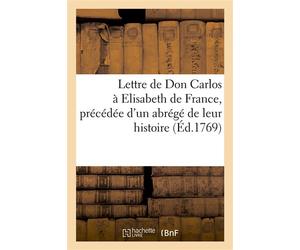 Lettre de Don Carlos à Elisabeth de France, précédée d'un abrégé de leur histoire Suivie d'un passage de l'Aminte du Tasse, traduit en vers et du poëme de la Nuit, imité de Gessner - Collectif - Hache