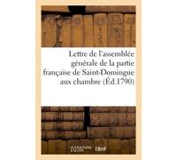 Lettre de l'assemblée générale de la partie française de Saint-Domingue aux chambres Du commerce et manufactures du royaume - Collectif - Hachette Bnf - broché - Livre