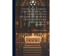 Lettre De M. Charles-Louis De Haller, ... À Sa Famille, Pour Lui Déclarer Son Retour À L'église Catholique, Apostolique Et Romaine...