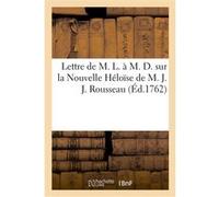 Lettre de M. L. à M. D. sur la Nouvelle Héloïse de M. J. J. Rousseau Collectif (Auteur)