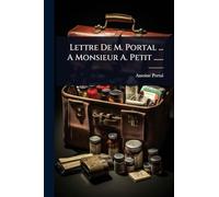 Lettre De M. Portal ... A Monsieur A. Petit ......