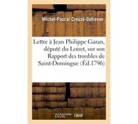 Lettre de Michel-Pascal Creuzé, à Jean Philippe Garan, député du Loiret, sur son Rapport Des troubles de Saint-Domingue, distribué au Corps législatif en ventôse an V - Creuze-Dufresne - Hachette Bnf 