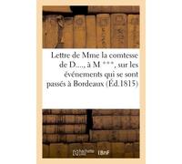 Lettre de Mme la comtesse de D...., à M ***, sur les événements qui se sont passés à Bordeaux (1815) Au 1er avril 1815 - Mme La Comtesse De D - Hachette Bnf - broché - Livre