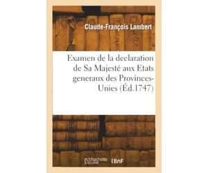Lettre du comte de ***, examen de la declaration de Sa Majesté très-chrétienne à Leurs Hautes Puissances les Etats generaux des Provinces-Unies
