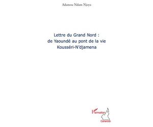 Lettre du grand nord: de Yaoundé au pont de la vie De Yaoundé au pont de la vie - Adamou Ndam Njoya - L'harmattan - broché - Essai